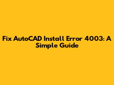 Fix AutoCAD Install Error 4003: A Simple Guide