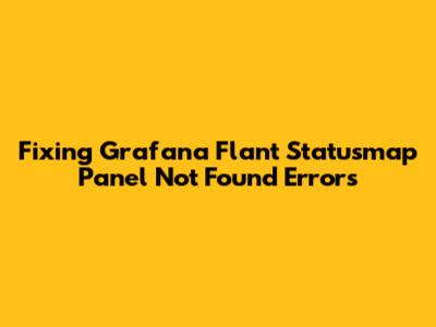Fixing Grafana Flant Statusmap Panel Not Found Errors