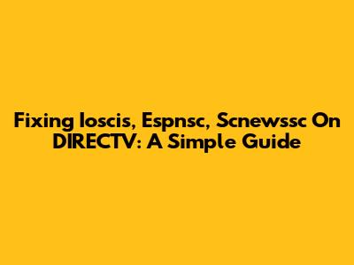 Fixing Ioscis, Espnsc, Scnewssc On DIRECTV: A Simple Guide