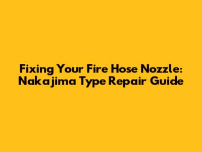 Fixing Your Fire Hose Nozzle: Nakajima Type Repair Guide