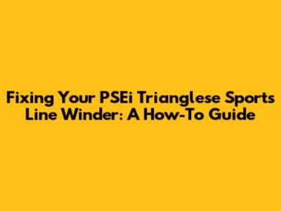 Fixing Your PSEi Trianglese Sports Line Winder: A How-To Guide