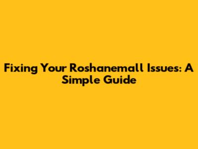 Fixing Your Roshanemall Issues: A Simple Guide