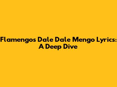 Flamengo's 'Dale Dale Mengo' Lyrics: A Deep Dive