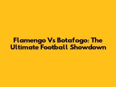 Flamengo Vs Botafogo: The Ultimate Football Showdown