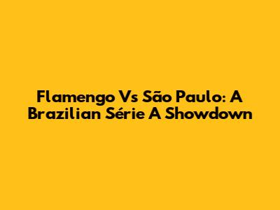 Flamengo Vs São Paulo: A Brazilian Série A Showdown