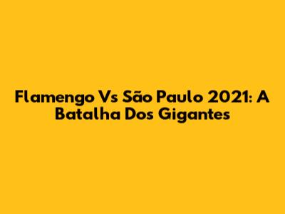 Flamengo Vs São Paulo 2021: A Batalha Dos Gigantes