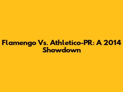 Flamengo Vs. Athletico-PR: A 2014 Showdown