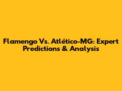 Flamengo Vs. Atlético-MG: Expert Predictions & Analysis