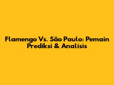 Flamengo Vs. São Paulo: Pemain Prediksi & Analisis