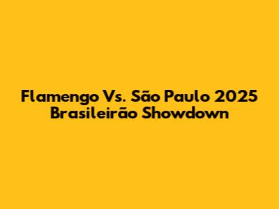Flamengo Vs. São Paulo 2025 Brasileirão Showdown