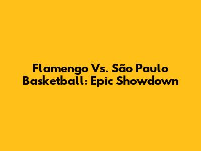 Flamengo Vs. São Paulo Basketball: Epic Showdown