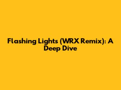 Flashing Lights (WRX Remix): A Deep Dive
