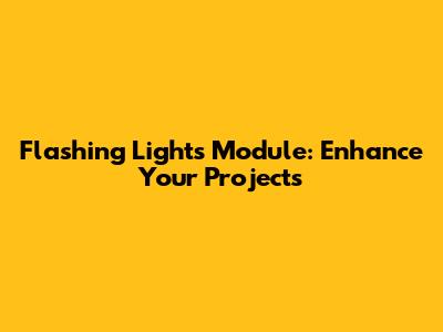 Flashing Lights Module: Enhance Your Projects