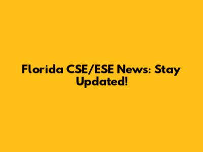 Florida CSE/ESE News: Stay Updated!