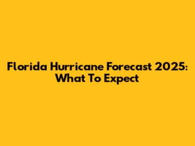 Florida Hurricane Forecast 2025: What To Expect