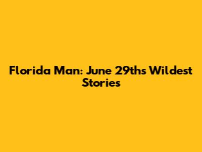 Florida Man: June 29th's Wildest Stories