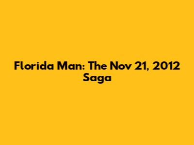 Florida Man: The Nov 21, 2012 Saga