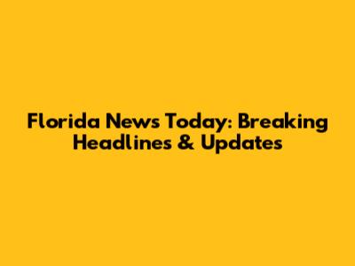 Florida News Today: Breaking Headlines & Updates