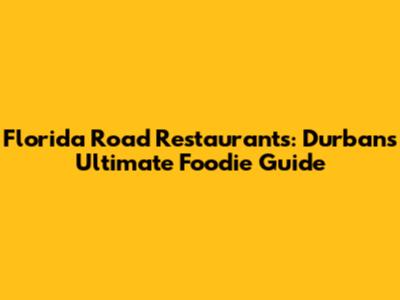 Florida Road Restaurants: Durban's Ultimate Foodie Guide
