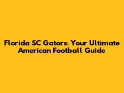 Florida SC Gators: Your Ultimate American Football Guide