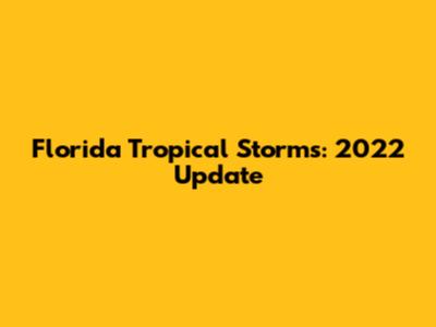 Florida Tropical Storms: 2022 Update