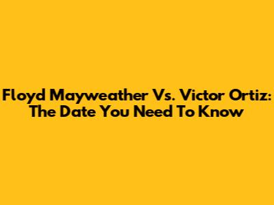 Floyd Mayweather Vs. Victor Ortiz: The Date You Need To Know