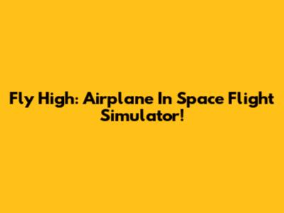 Fly High: Airplane In Space Flight Simulator!