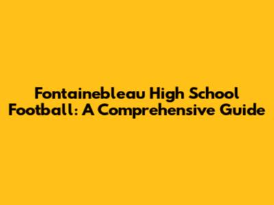 Fontainebleau High School Football: A Comprehensive Guide