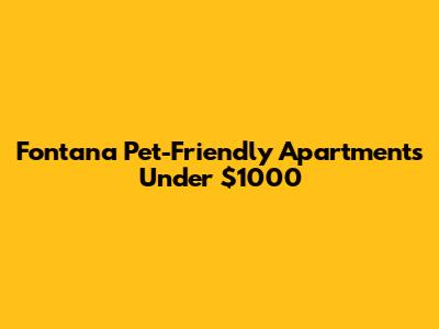 Fontana Pet-Friendly Apartments Under $1000