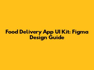 Food Delivery App UI Kit: Figma Design Guide