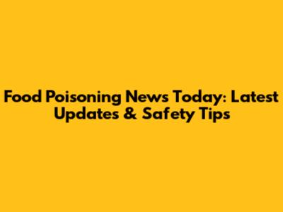 Food Poisoning News Today: Latest Updates & Safety Tips