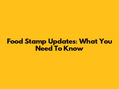 Food Stamp Updates: What You Need To Know