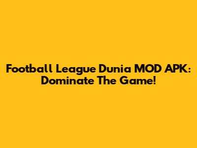 Football League Dunia MOD APK: Dominate The Game!