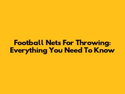 Football Nets For Throwing: Everything You Need To Know