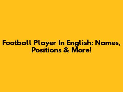 Football Player In English: Names, Positions & More!
