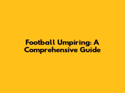 Football Umpiring: A Comprehensive Guide