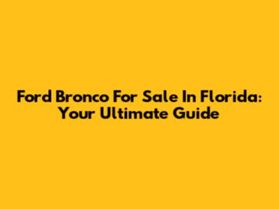 Ford Bronco For Sale In Florida: Your Ultimate Guide