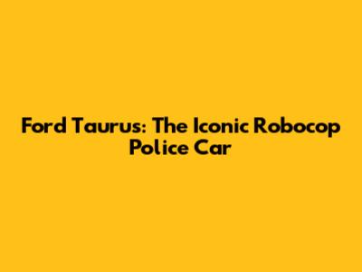 Ford Taurus: The Iconic Robocop Police Car