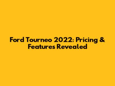 Ford Tourneo 2022: Pricing & Features Revealed