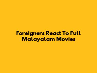 Foreigners React To Full Malayalam Movies