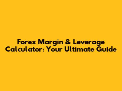 Forex Margin & Leverage Calculator: Your Ultimate Guide