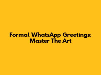 Formal WhatsApp Greetings: Master The Art