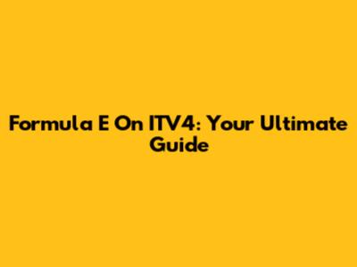 Formula E On ITV4: Your Ultimate Guide