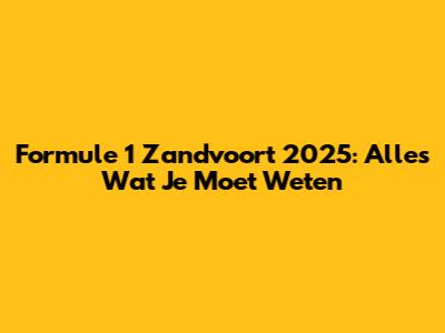 Formule 1 Zandvoort 2025: Alles Wat Je Moet Weten