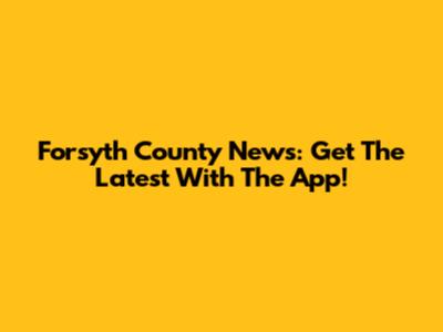 Forsyth County News: Get The Latest With The App!