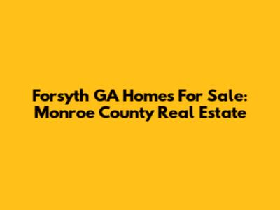 Forsyth GA Homes For Sale: Monroe County Real Estate