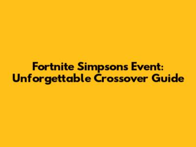 Fortnite Simpsons Event: Unforgettable Crossover Guide