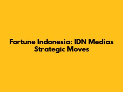 Fortune Indonesia: IDN Media's Strategic Moves