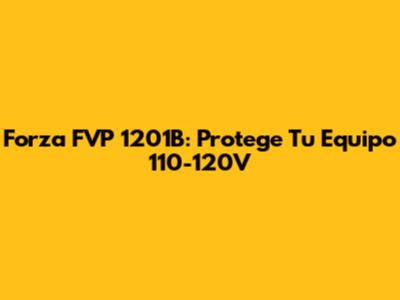 Forza FVP 1201B: Protege Tu Equipo 110-120V