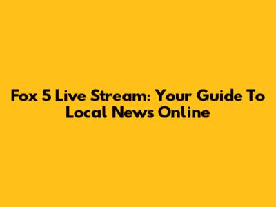 Fox 5 Live Stream: Your Guide To Local News Online